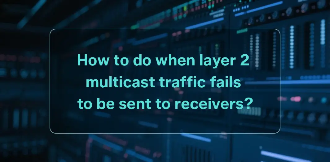 How to do when layer 2 multicast traffic fails to be sent to receivers?