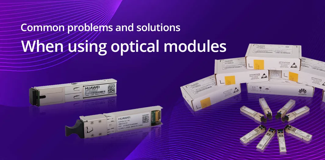Common problems and solutions when using optical modules