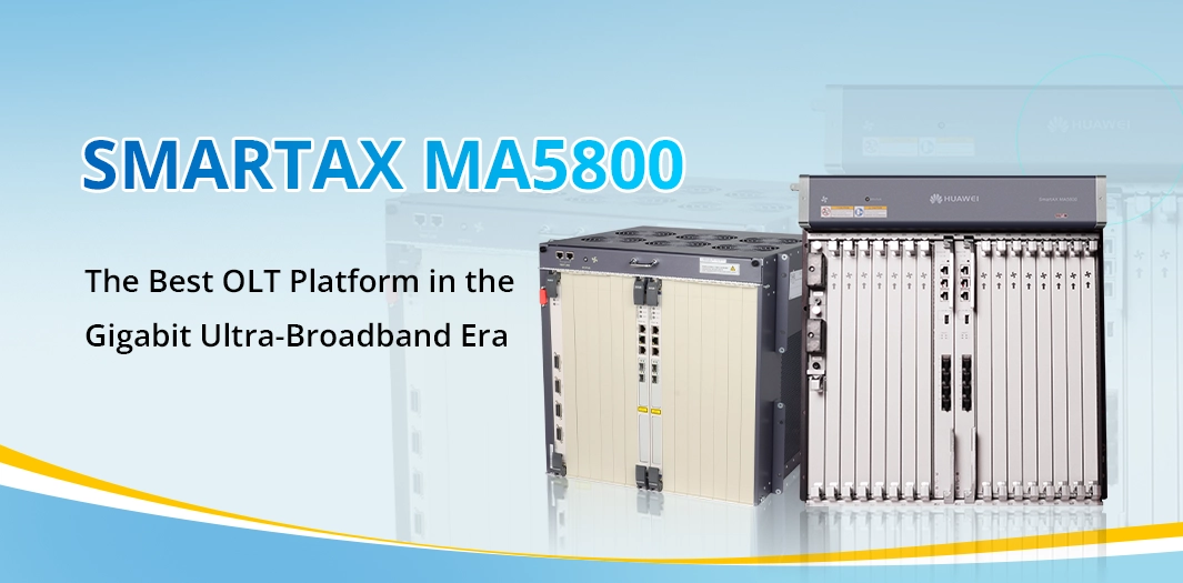 SmartAX MA5800—The Best OLT Platform in the Gigabit Ultra-Broadband Era