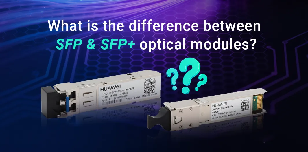 What is the difference between SFP and SFP+ optical modules?