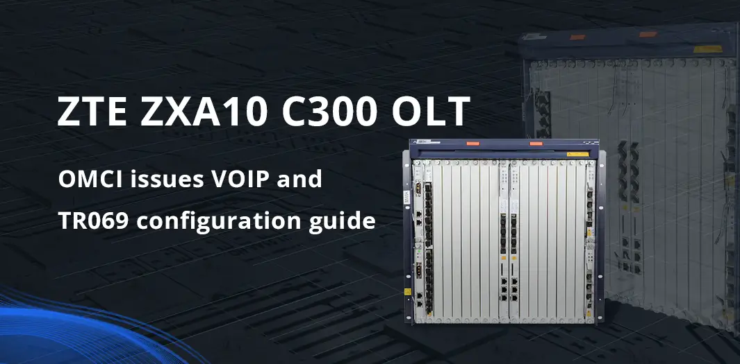ZTE ZXA10 C300 OLT OMCI issues VOIP and TR069 configuration guide